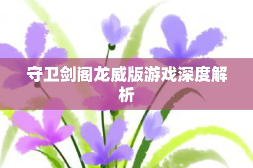 守卫剑阁龙威版游戏深度解析
