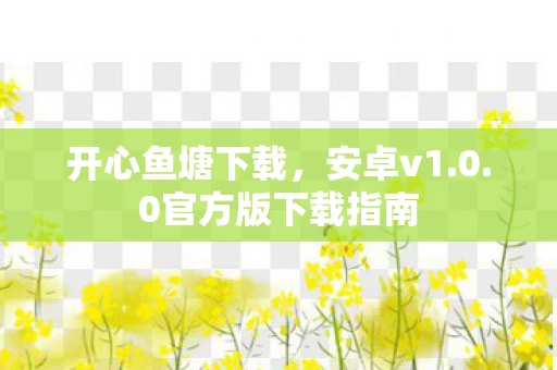 开心鱼塘下载，安卓v1.0.0官方版下载指南
