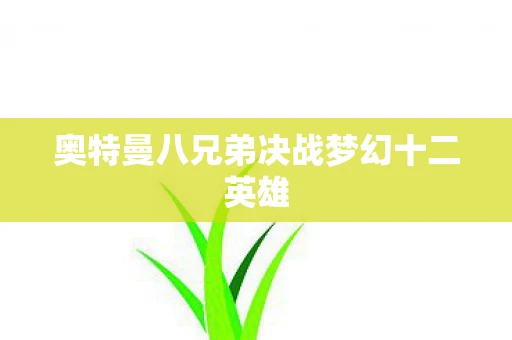 奥特曼八兄弟决战梦幻十二英雄