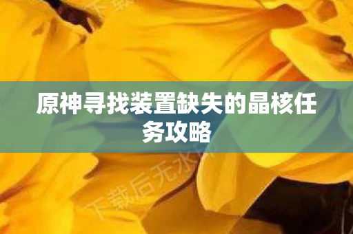 原神寻找装置缺失的晶核任务攻略