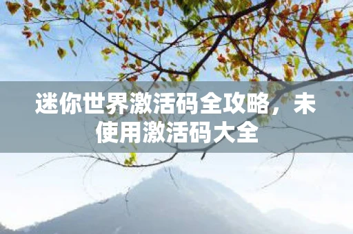 迷你世界激活码全攻略，未使用激活码大全