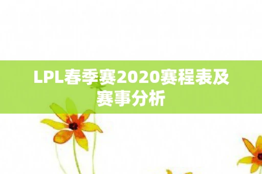 LPL春季赛2020赛程表及赛事分析