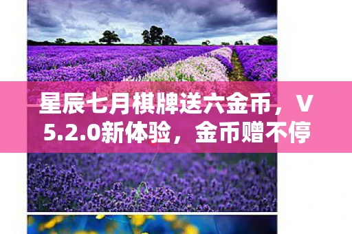 星辰七月棋牌送六金币，V5.2.0新体验，金币赠不停！