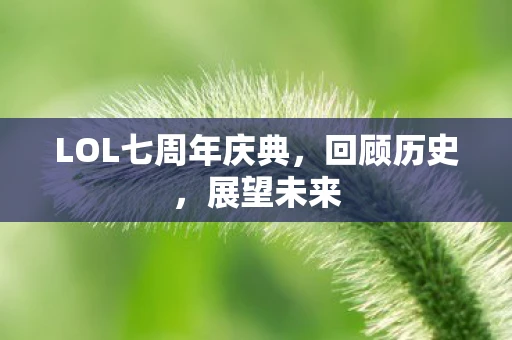 LOL七周年庆典，回顾历史，展望未来