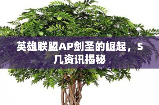 英雄联盟AP剑圣的崛起，S几资讯揭秘