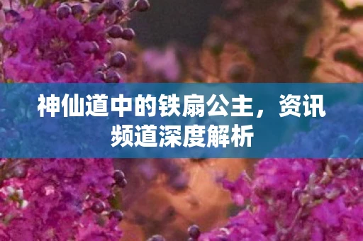 神仙道中的铁扇公主，资讯频道深度解析
