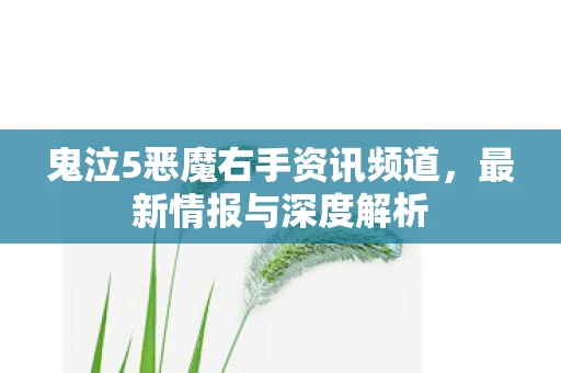 鬼泣5恶魔右手资讯频道，最新情报与深度解析