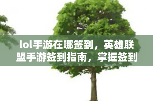 lol手游在哪签到，英雄联盟手游签到指南，掌握签到方法与游戏深度体验