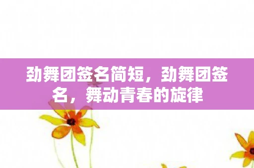 劲舞团签名简短，劲舞团签名，舞动青春的旋律