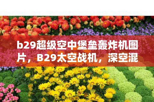 b29超级空中堡垒轰炸机图片,B29太空战机,深空混战的未来传奇 b29超级空中堡垒轰炸机图片,B29太空战机,深空混战的未来传奇