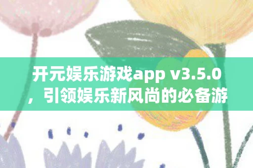 引领娱乐新风尚的必备游戏APP下载图片