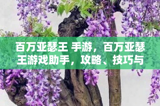 百万亚瑟王 手游,百万亚瑟王游戏助手,攻略、技巧与玩家心得 百万亚瑟王 手游,百万亚瑟王游戏助手,攻略、技巧与玩家心得