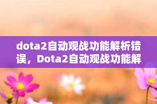 dota2自动观战功能解析错误，Dota2自动观战功能解析