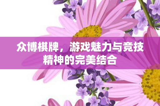 众博棋牌，游戏魅力与竞技精神的完美结合