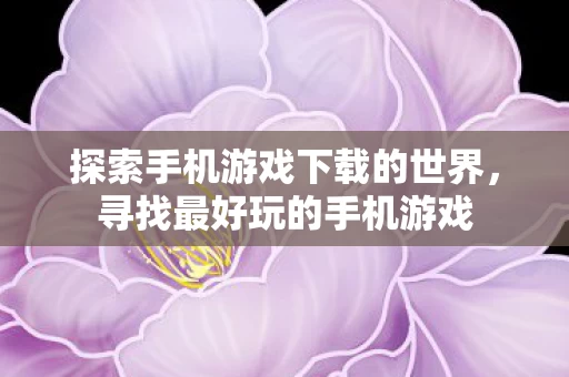探索手机游戏下载的世界图片