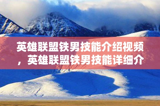 英雄联盟铁男技能介绍视频，英雄联盟铁男技能详细介绍