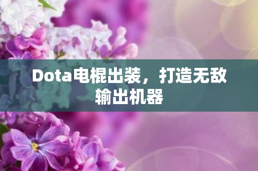 Dota电棍出装，打造无敌输出机器