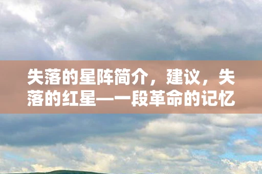 失落的星阵简介，建议，失落的红星—一段革命的记忆