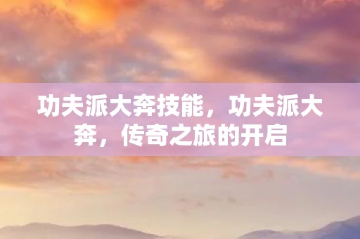 功夫派大奔技能，功夫派大奔，传奇之旅的开启