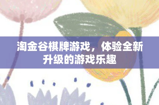 淘金谷棋牌游戏，体验全新升级的游戏乐趣