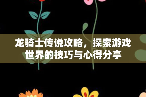 探索游戏世界的技巧与心得分享图片