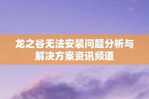 龙之谷无法安装问题分析与解决方案资讯频道图片