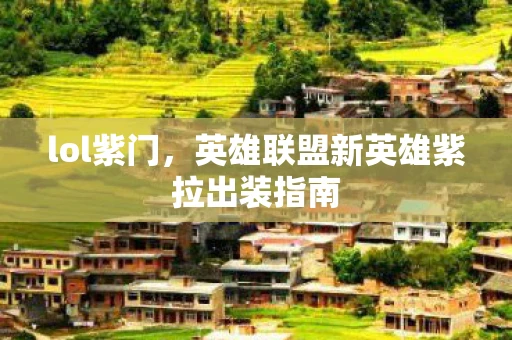 lol紫门，英雄联盟新英雄紫拉出装指南