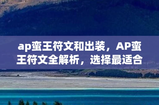 ap蛮王符文和出装，AP蛮王符文全解析，选择最适合你的战斗风格