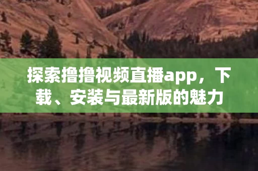 探索撸撸视频直播app图片