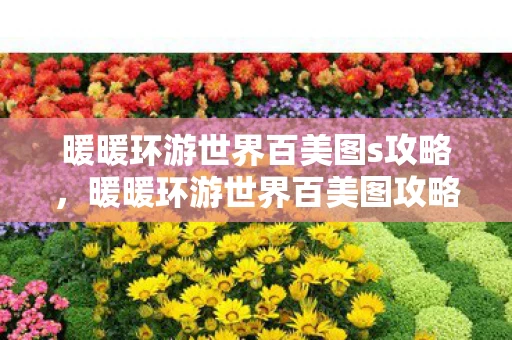 暖暖环游世界百美图s攻略,暖暖环游世界百美图攻略,解锁时尚之旅的终极秘诀 暖暖环游世界百美图s攻略,暖暖环游世界百美图攻略,解锁时尚之旅的终极秘诀