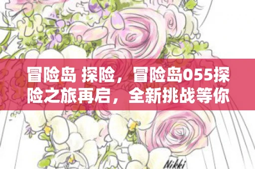 冒险岛 探险，冒险岛055探险之旅再启，全新挑战等你来战！