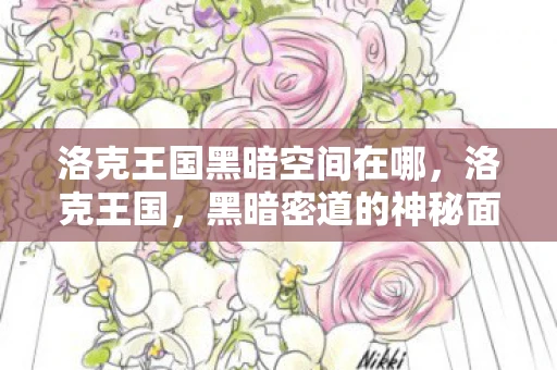 洛克王国黑暗空间在哪,洛克王国,黑暗密道的神秘面纱等你来揭开 洛克王国黑暗空间在哪,洛克王国,黑暗密道的神秘面纱等你来揭开
