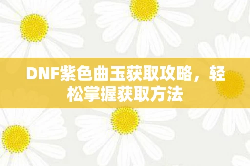 DNF紫色曲玉获取攻略图片
