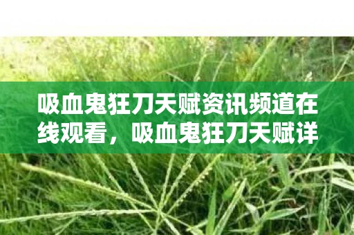 吸血鬼狂刀天赋资讯频道在线观看，吸血鬼狂刀天赋详解，从入门到精通的全方位解析