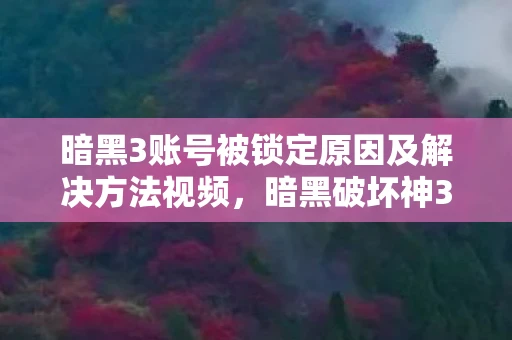 暗黑3账号被锁定原因及解决方法视频,暗黑破坏神3账号被锁定原因及解决方法详解 暗黑3账号被锁定原因及解决方法视频,暗黑破坏神3账号被锁定原因及解决方法详解