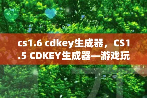 cs1.6 cdkey生成器，CS1.5 CDKEY生成器—游戏玩家的福音