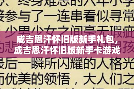 成吉思汗怀旧版新手礼包，成吉思汗怀旧版新手卡游戏体验及新手攻略资讯频道—初入游戏，探索帝国之路