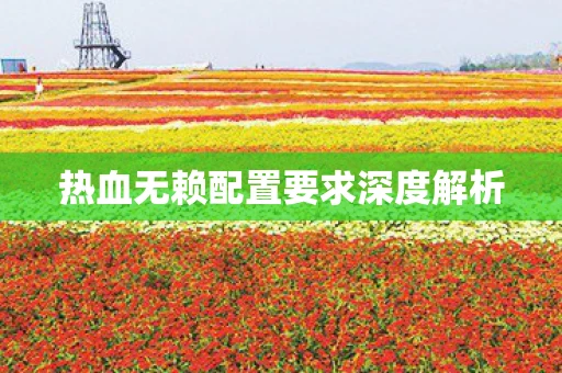 热血无赖配置要求深度解析