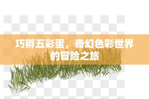 巧孵五彩蛋,奇幻色彩世界的冒险之旅 巧孵五彩蛋,奇幻色彩世界的冒险之旅