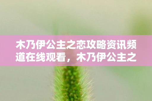 木乃伊公主之恋攻略资讯频道在线观看,木乃伊公主之恋攻略资讯频道 木乃伊公主之恋攻略资讯频道在线观看,木乃伊公主之恋攻略资讯频道