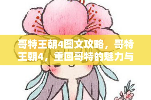 哥特王朝4图文攻略,哥特王朝4,重回哥特的魅力与深度探索 哥特王朝4图文攻略,哥特王朝4,重回哥特的魅力与深度探索