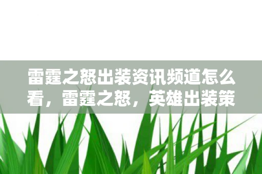 雷霆之怒出装资讯频道怎么看，雷霆之怒，英雄出装策略与实战指南