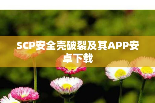 SCP安全壳破裂及其APP安卓下载图片