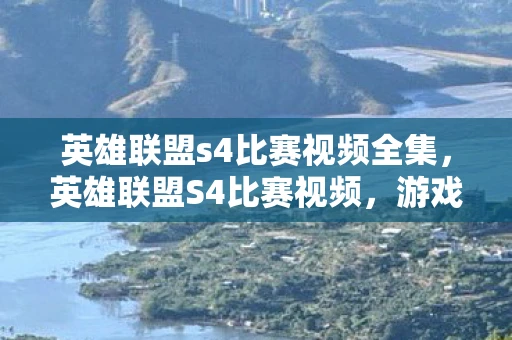 英雄联盟s4比赛视频全集,英雄联盟S4比赛视频,游戏盛宴,激情对决的资讯频道 英雄联盟s4比赛视频全集,英雄联盟S4比赛视频,游戏盛宴,激情对决的资讯频道