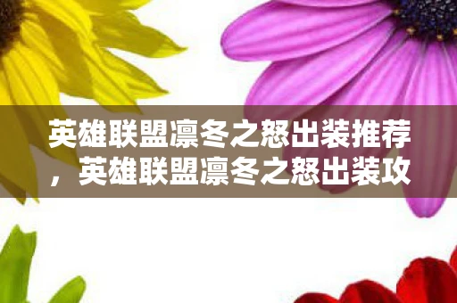 英雄联盟凛冬之怒出装推荐，英雄联盟凛冬之怒出装攻略，掌握核心装备，驰骋战场！