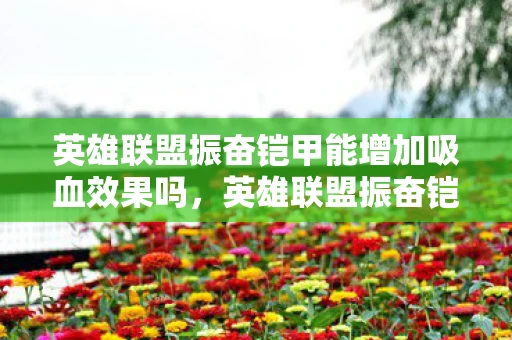 英雄联盟振奋铠甲能增加吸血效果吗,英雄联盟振奋铠甲属性详解 英雄联盟振奋铠甲能增加吸血效果吗,英雄联盟振奋铠甲属性详解