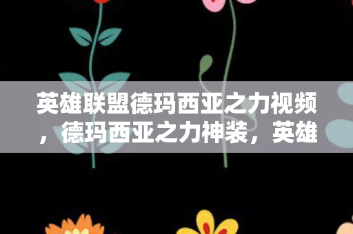 英雄联盟德玛西亚之力视频,德玛西亚之力神装,英雄联盟中的无敌战神 英雄联盟德玛西亚之力视频,德玛西亚之力神装,英雄联盟中的无敌战神