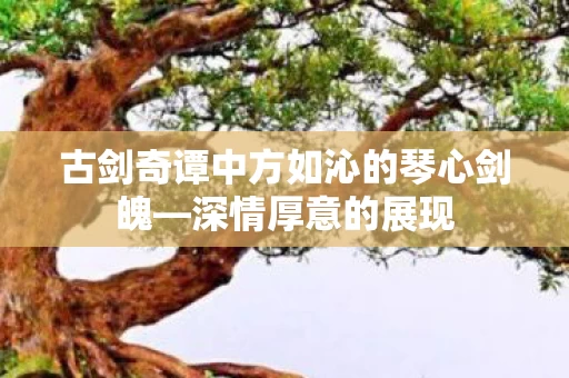 古剑奇谭中方如沁的琴心剑魄图片