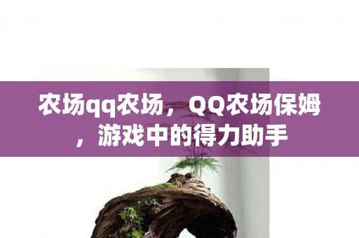 农场qq农场,QQ农场保姆,游戏中的得力助手 农场qq农场,QQ农场保姆,游戏中的得力助手