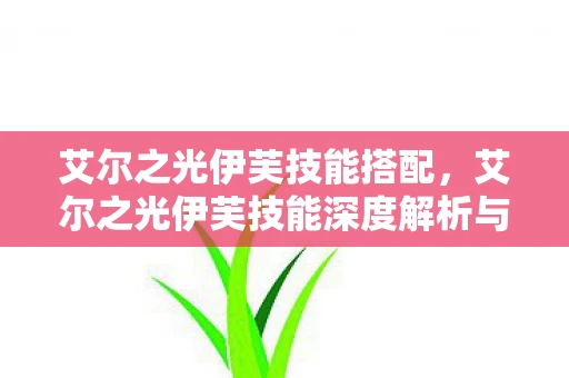艾尔之光伊芙技能搭配，艾尔之光伊芙技能深度解析与实战运用策略